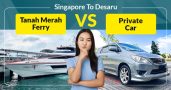 Tanah Merah Ferry Vs Private Car Singapore To Desaru